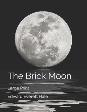 The Brick Moon: Large Print by Edward Everett Hale