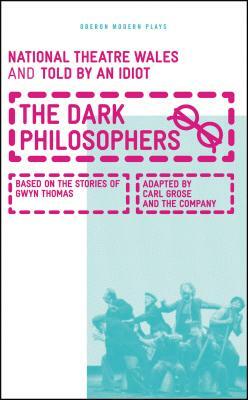 The Dark Philosophers: Based on the Life and Stories of Gwyn Thomas by Told by an Idiot Theatre Company, Carl Grose