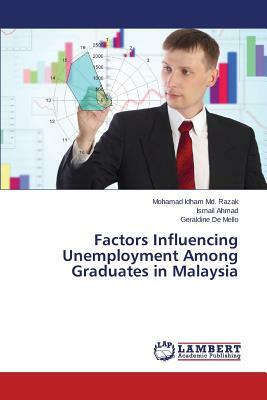 Factors Influencing Unemployment Among Graduates in Malaysia by MD Razak Mohamad Idham, De Mello Geraldine, Ahmad Ismail