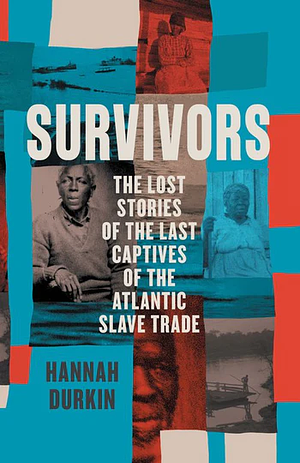 Survivors: The Lost Stories of the Last Captives of the Atlantic Slave Trade by Hannah Durkin