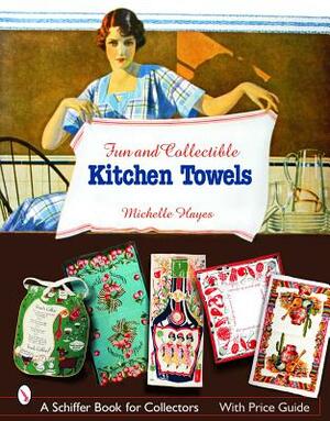Fun & Collectible Kitchen Towels: 1930s to 1960s by Michelle Hayes