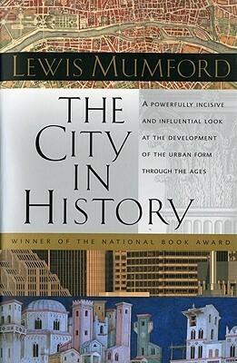 The City in History: Its Origins, Its Transformations, and Its Prospects by Lewis Mumford