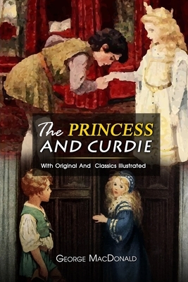 The Princess and Curdie: ( illustrated ) The Complete Original Classic Novel, Unabridged Classic Edition by George MacDonald