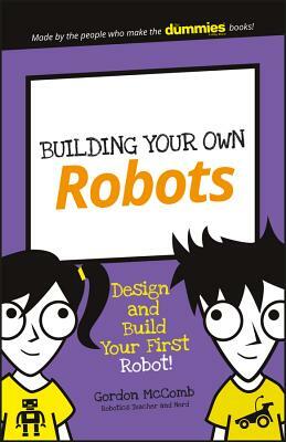 Building Your Own Robots: Design and Build Your First Robot! by Gordon McComb