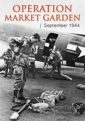 Operation Market Garden: September 1944 by Tom Timmermans, Simon Forty