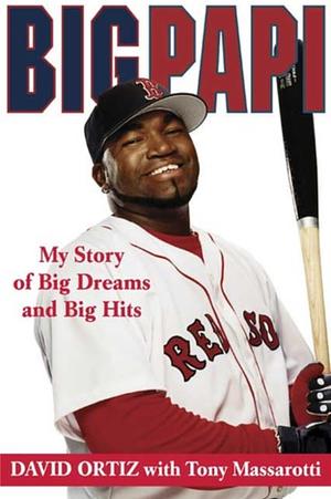 Big Papi: My Story of Big Dreams and Big Hits by David Ortiz, Tony Massarotti