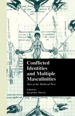 Conflicted Identities and Multiple Masculinities: Men in the Medieval West by 