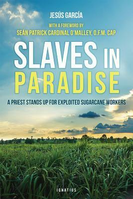 Slaves in Paradise: A Priest Stands Up for Exploited Sugarcane Workers by Jesús García