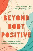 Beyond Body Positive: A Mother's Science-Based Guide for Helping Girls Build a Healthy Body Image by Janet Boseovski, Ashleigh H Gallagher, Ashleigh H Gallagher, PhD