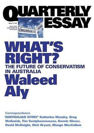 Quarterly Essay 37 What's Right?: The Future of Conservatism in Australia by Waleed Aly, Waleed Aly