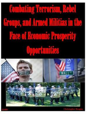 Combating Terrorism, Rebel Groups, and Armed Militias in the Face of Economic Prosperity Opportunities by Christopher Douglas