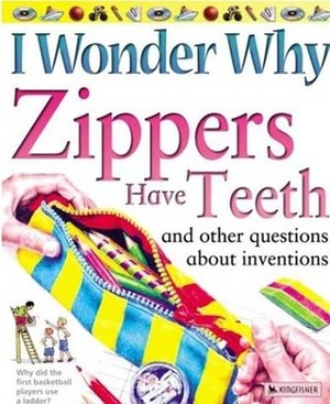 I Wonder Why Zippers Have Teeth: And Other Questions About Inventions by Barbara Taylor