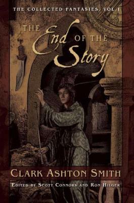 The End of the Story: The Collected Fantasies, Vol. 1 by Clark Ashton Smith