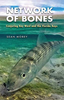 Network of Bones: Conjuring Key West and the Florida Keys by Sean Morey