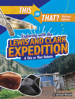 Exploring with the Lewis and Clark Expedition: A This or That Debate by Jessica Rusick