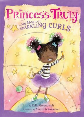 Princess Truly in My Magical, Sparkling Curls by Kelly Greenawalt