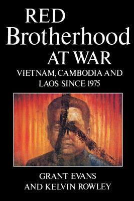 Red Brotherhood at War: Vietnam, Cambodia and Laos Since 1975 by Kelvin Rowley, Grant Evans