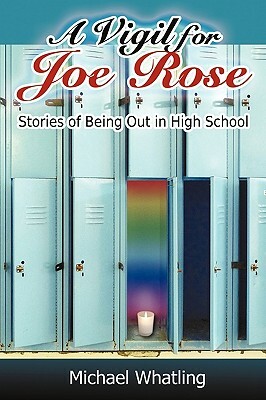A Vigil for Joe Rose: Stories of Being Out in High School by Michael Whatling, Michael Whatling