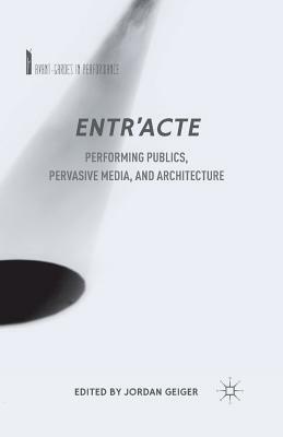 Entr'acte: Performing Publics, Pervasive Media, and Architecture by 