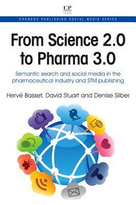From Science 2.0 to Pharma 3.0: Semantic Search and Social Media in the Pharmaceutical Industry and STM Publishing by Denise Silber, David Stuart, Hervé Basset