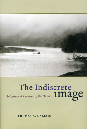 The Indiscrete Image: Infinitude and Creation of the Human by Thomas A. Carlson