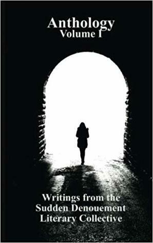 Anthology Volume I: Writings from the Sudden Denouement Literary Collective by Jonathan O'Farrell, Jasper Kerkau, S.K. Nicholas, Iulia Halatz, Allie Nelson, Lois Linkens, Nicole Lyons, Kindra M. Austin, Georgia Park, Max Meunier, N. Ian McCarthy, Jimmi Campkin, Henna Sjöblom, Sarah Doughty, Aakriti Kuntal, Nathan McCool, Daffni Gingerich, Samantha Lucero, Ra'ahe Khayat, Mick Hugh, Dennis Earley, Laurie Wise, Richard Crandall, Christine E. Ray, David Lohrey, Erich James Michaels, Marcia Weber, Mitch Green, Matthew D. Eayre