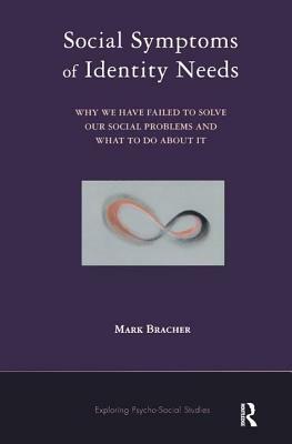 Social Symptoms of Identity Needs: Why We Have Failed to Solve Our Social Problems, and What to Do about It by Mark Bracher