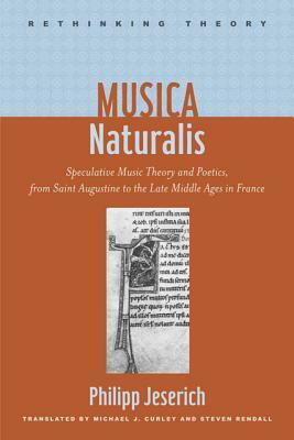 Musica Naturalis: Speculative Music Theory and Poetics, from Saint Augustine to the Late Middle Ages in France by Philipp Jeserich