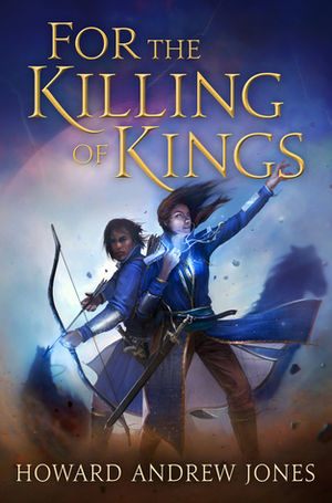 For the Killing of Kings by Howard Andrew Jones