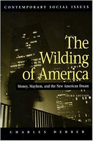 The Wilding of America: Money, Mayhem and the American Dream (Contemporary Social Issues) by Charles Derber
