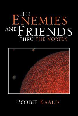 The Enemies and Friends Thru the Vortex by Bobbie Kaald