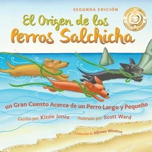 El Origen de los Perros Salchicha (Second Edition Spanish/English Bilingual Soft Cover): Un Gran Cuento Acerca de un Perro Largo y Pequeño (Tall Tales by Kizzie Jones