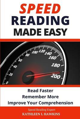 Speed Reading Made Easy: Read Faster, Remember More, Improve Your Comprehension by Kathleen L. Hawkins