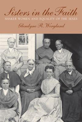 Sisters in the Faith: Shaker Women and Equality of the Sexes by Glendyne Wergland