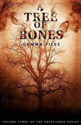 A Tree of Bones: Volume Three of the Hexslinger Series by Gemma Files
