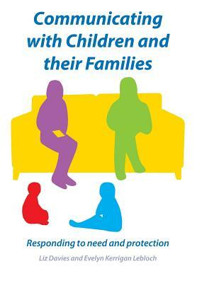 Communicating with Children and Their Families: Responding to Need and Protection by Liz Davies, Evelyn Kerrigan Lebloch