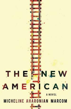 The New American: A Novel by Micheline Aharonian Marcom