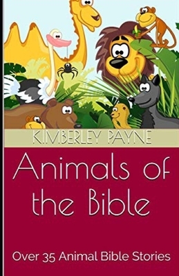 Animals of the Bible: Over 35 Animal Bible Stories by Kimberley Payne