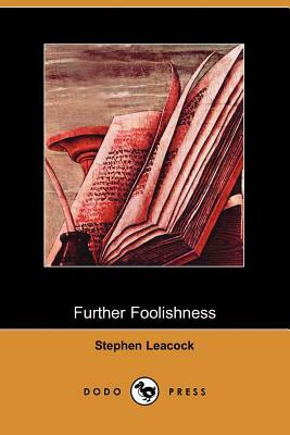 Further Foolishness (Dodo Press) by Stephen Leacock