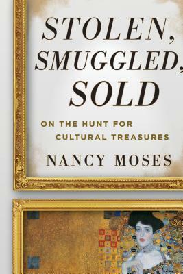 Stolen, Smuggled, Sold: On the Hunt for Cultural Treasures by Nancy Moses