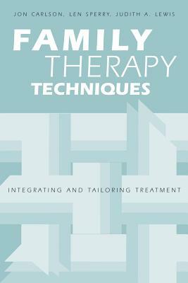 Family Therapy Techniques: Integrating and Tailoring Treatment by Judith A. Lewis, Len Sperry, Jon Carlson