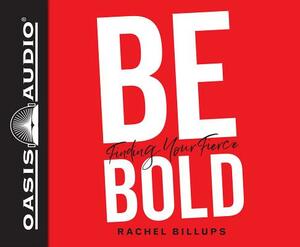 Be Bold: Finding Your Fierce by Rachel Billups