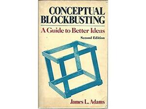 Conceptual Blockbusting: A Guide to Better Ideas by James L. Adams