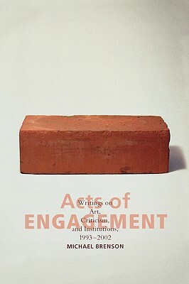 Acts of Engagement: Writings on Art, Criticism, and Institutions, 1993-2002 by Michael Brenson