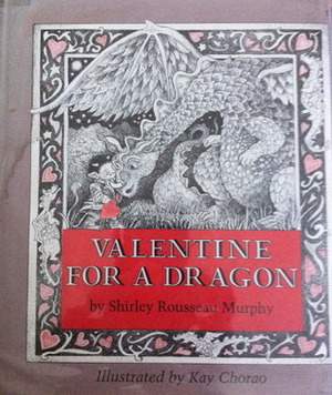 Valentine for a Dragon by Shirley Rousseau Murphy, Kay Chorao