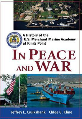 In Peace and War: A History of the U.S. Merchant Marine Academy at Kings Point by Jeffrey L. Cruikshank