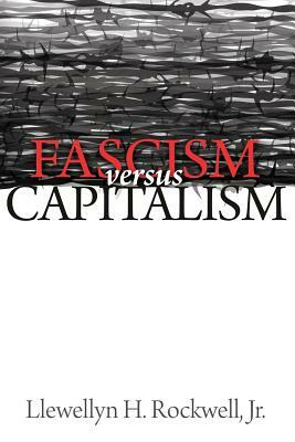Fascism vs. Capitalism by Llewellyn H. Rockwell Jr