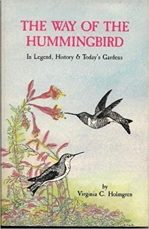 The Way of the Hummingbird: In Legend, History and Today's Gardens by Virginia C. Holmgren