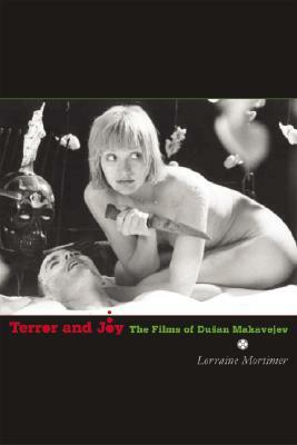 Terror and Joy: The Films of Dusan Makavejev by Lorraine Mortimer