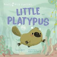 Little Platypus: A Day in the Life of a Platypus Puggle by Anna Brett